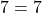 7=7