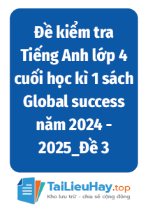 Đề kiểm tra Tiếng Anh lớp 4 cuối học kì 1 sách Global success năm 2024 - 2025_Đề 3-TaiLieuHay-03