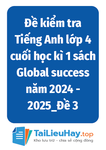 Đề kiểm tra Tiếng Anh lớp 4 cuối học kì 1 sách Global success năm 2024 - 2025_Đề 3-TaiLieuHay-03