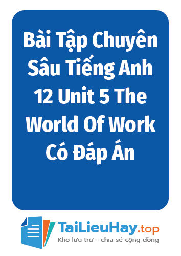 Bài Tập Chuyên Sâu Tiếng Anh 12 Unit 5 The World Of Work Có Đáp Án